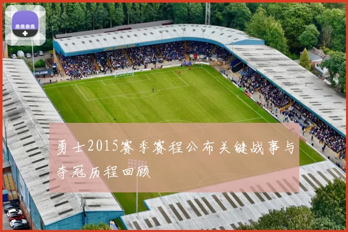 勇士2015赛季赛程公布关键战事与夺冠历程回顾
