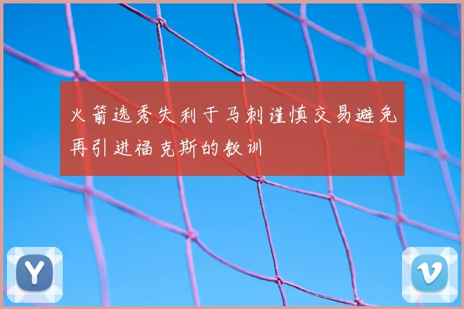 火箭选秀失利于马刺谨慎交易避免再引进福克斯的教训