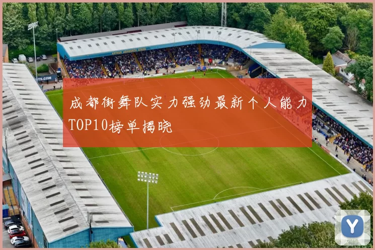 成都街舞队实力强劲最新个人能力TOP10榜单揭晓