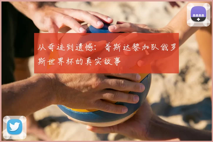 从奇迹到遗憾:哥斯达黎加队俄罗斯世界杯的真实故事