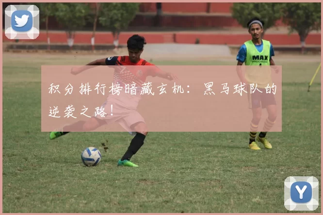 积分排行榜暗藏玄机:黑马球队的逆袭之路!