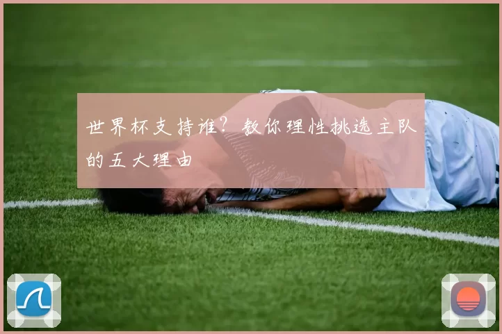 世界杯支持谁？教你理性挑选主队的五大理由