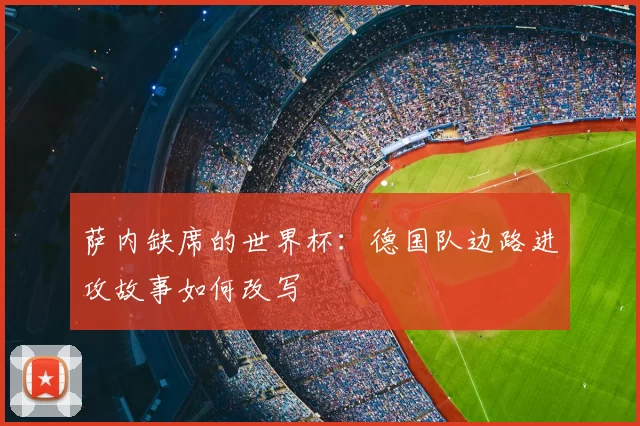 萨内缺席的世界杯:德国队边路进攻故事如何改写