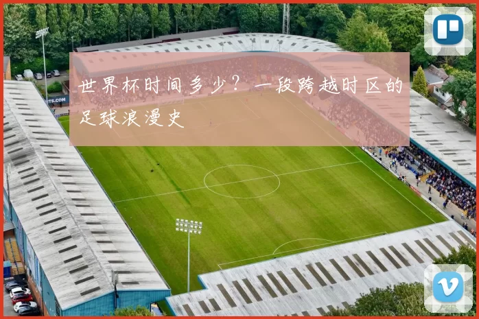 世界杯时间多少?一段跨越时区的足球浪漫史