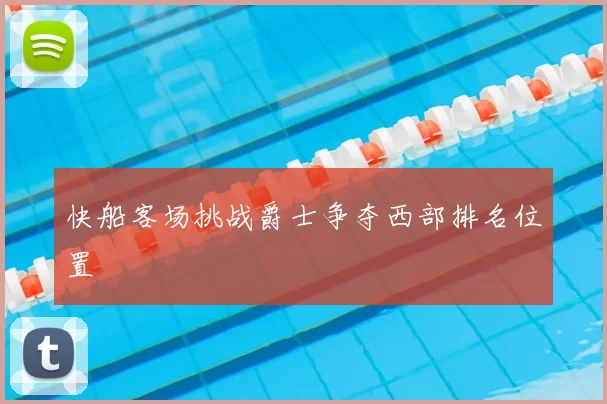 快船客场挑战爵士争夺西部排名位置
