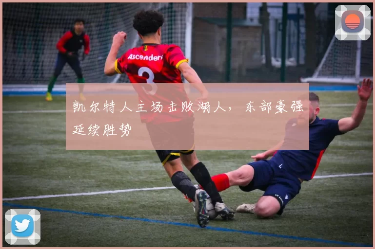 凯尔特人主场击败湖人,东部豪强延续胜势