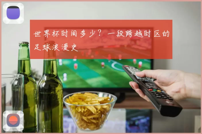 世界杯时间多少?一段跨越时区的足球浪漫史